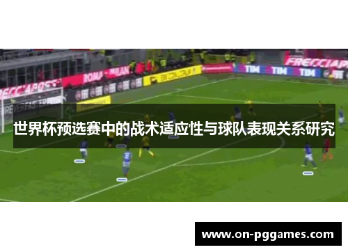 世界杯预选赛中的战术适应性与球队表现关系研究