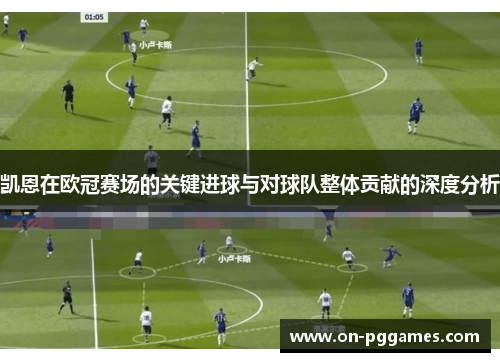 凯恩在欧冠赛场的关键进球与对球队整体贡献的深度分析