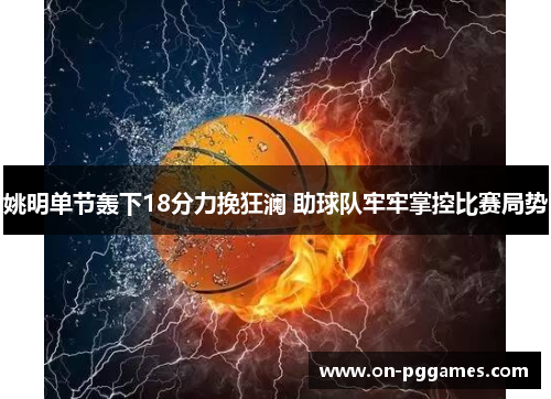 姚明单节轰下18分力挽狂澜 助球队牢牢掌控比赛局势