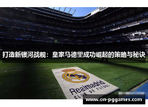 打造新银河战舰：皇家马德里成功崛起的策略与秘诀