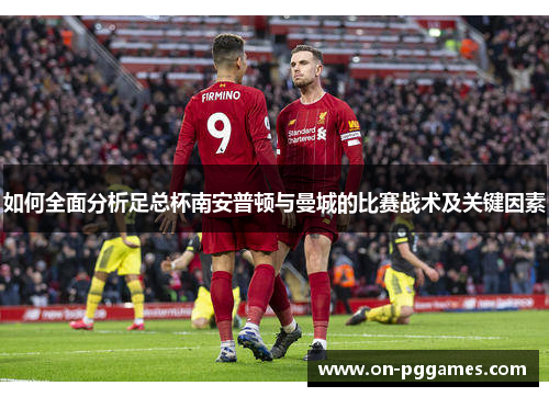 如何全面分析足总杯南安普顿与曼城的比赛战术及关键因素