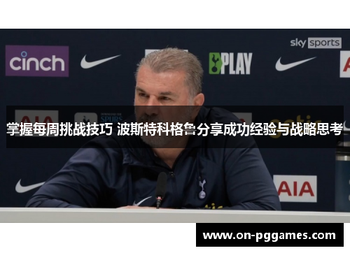 掌握每周挑战技巧 波斯特科格鲁分享成功经验与战略思考