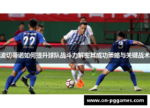 波切蒂诺如何提升球队战斗力解密其成功策略与关键战术