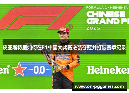 皮亚斯特里如何在F1中国大奖赛逆袭夺冠并打破赛季纪录