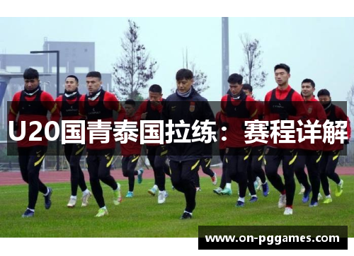 U20国青泰国拉练：赛程详解