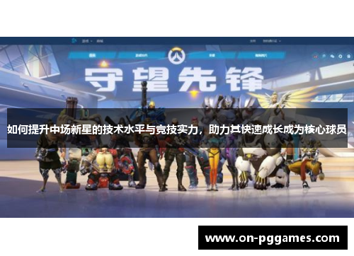 如何提升中场新星的技术水平与竞技实力，助力其快速成长成为核心球员