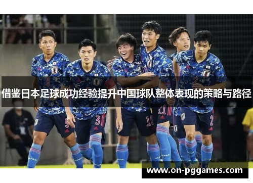 借鉴日本足球成功经验提升中国球队整体表现的策略与路径