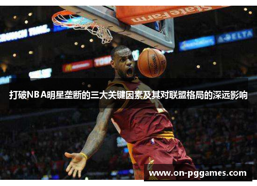 打破NBA明星垄断的三大关键因素及其对联盟格局的深远影响