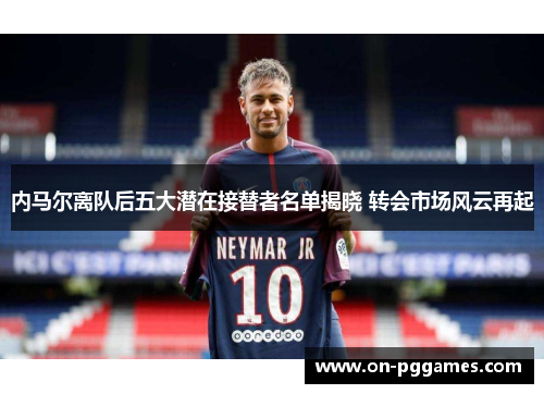内马尔离队后五大潜在接替者名单揭晓 转会市场风云再起
