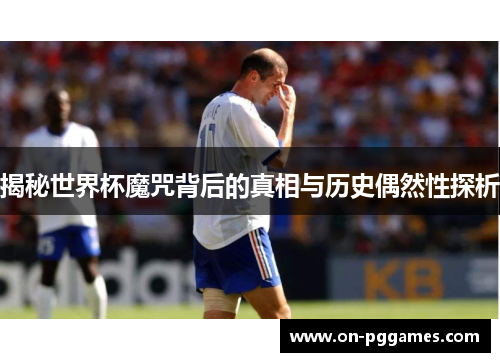揭秘世界杯魔咒背后的真相与历史偶然性探析