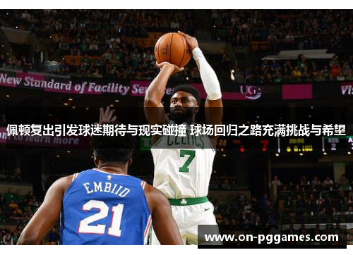 佩顿复出引发球迷期待与现实碰撞 球场回归之路充满挑战与希望