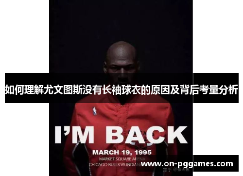 如何理解尤文图斯没有长袖球衣的原因及背后考量分析