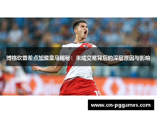 博格坎普差点加盟皇马揭秘:未成交易背后的深层原因与影响 博格坎普差点加盟皇马揭秘:未成交易背后的深层原因与影响