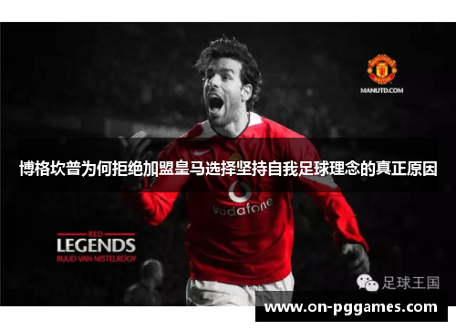博格坎普为何拒绝加盟皇马选择坚持自我足球理念的真正原因 博格坎普为何拒绝加盟皇马选择坚持自我足球理念的真正原因